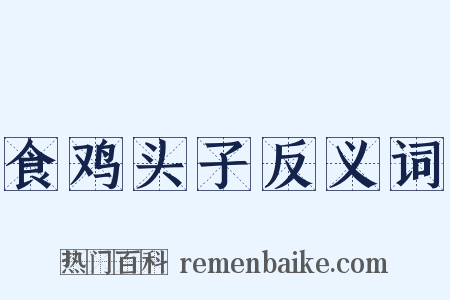 食鸡头子反义词是什么意思的图片